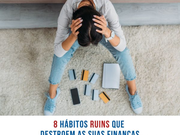 8 hábitos ruins que destroem as suas finanças