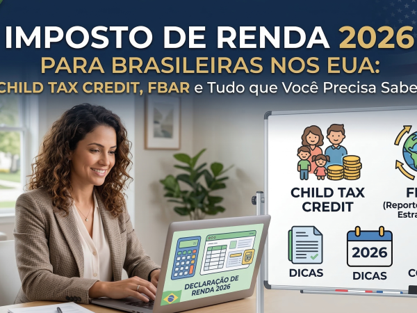 Imposto de Renda 2026 para Brasileiras nos EUA: Child Tax Credit, FBAR e Tudo que Você Precisa Saber