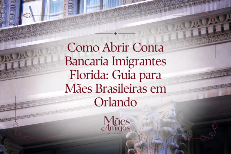 Como Abrir Conta Bancaria Imigrantes Florida: Guia para Mães Brasileiras em Orlando
