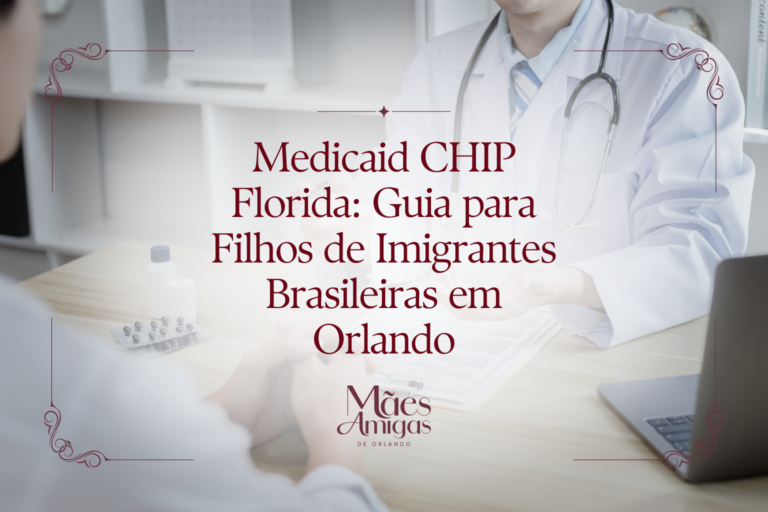 Medicaid CHIP Florida: Guia para Filhos de Imigrantes Brasileiras em Orlando