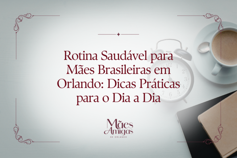 Rotina Saudável para Mães Brasileiras em Orlando: Dicas Práticas para o Dia a Dia