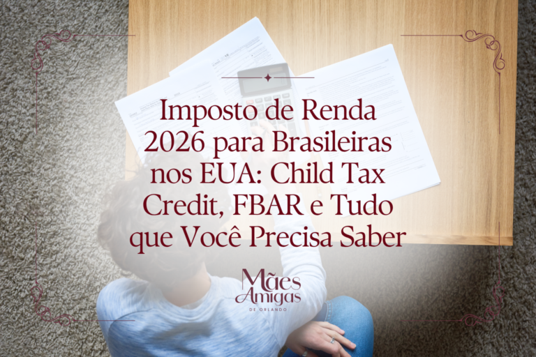 Imposto de Renda 2026 para Brasileiras nos EUA: Child Tax Credit, FBAR e Tudo que Você Precisa Saber
