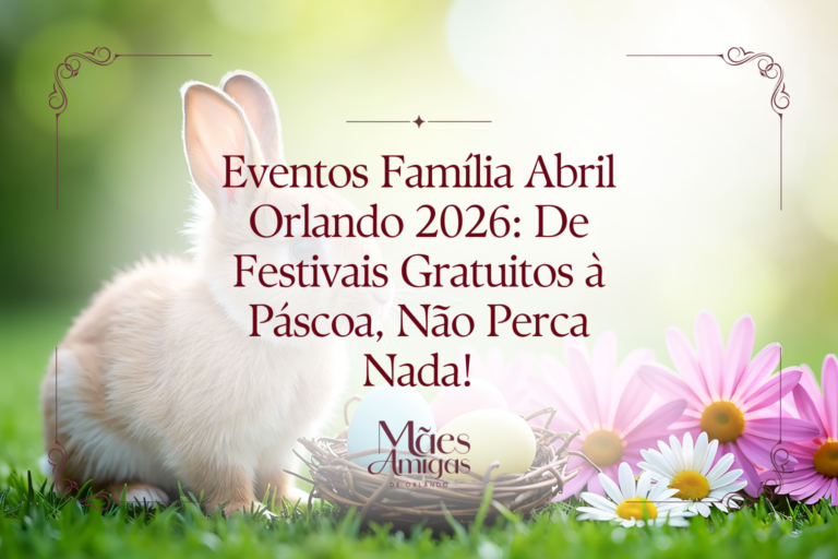 Eventos Família Abril Orlando 2026: De Festivais Gratuitos à Páscoa, Não Perca Nada!