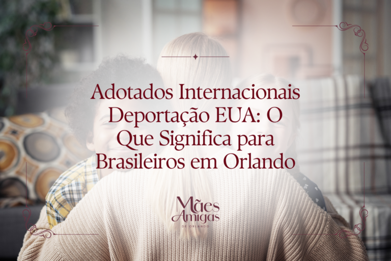 Adotados Internacionais Deportação EUA: O Que Significa para Brasileiros em Orlando