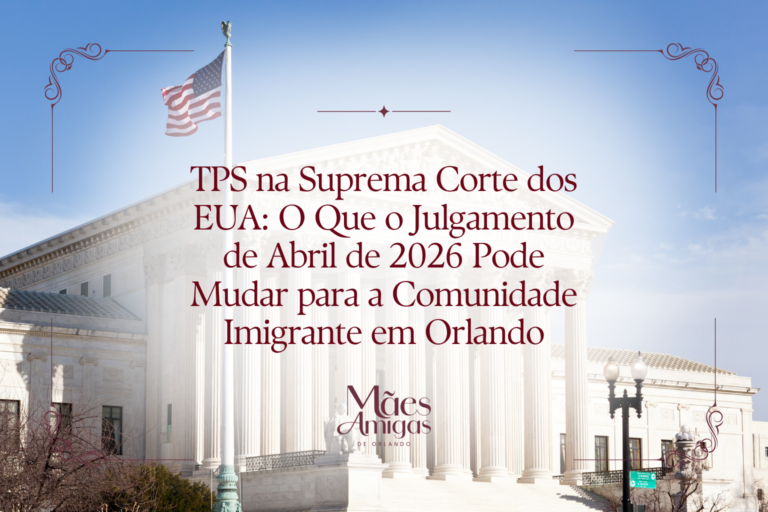 TPS na Suprema Corte dos EUA: O Que o Julgamento de Abril de 2026 Pode Mudar para a Comunidade Imigrante em Orlando
